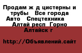 Продам ж/д цистерны и трубы - Все города Авто » Спецтехника   . Алтай респ.,Горно-Алтайск г.